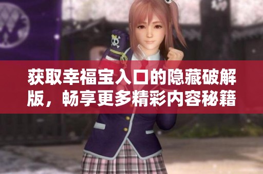 獲取幸福寶入口的隱藏破解版，暢享更多精彩內容秘籍