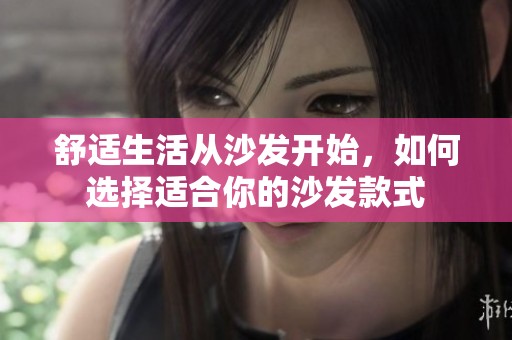 舒適生活從沙發(fā)開始，如何選擇適合你的沙發(fā)款式