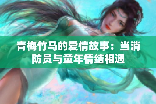 青梅竹馬的愛情故事：當消防員與童年情結相遇