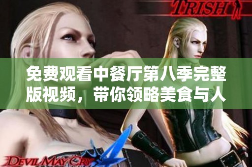 免費觀看中餐廳第八季完整版視頻，帶你領略美食與人情的精彩故事