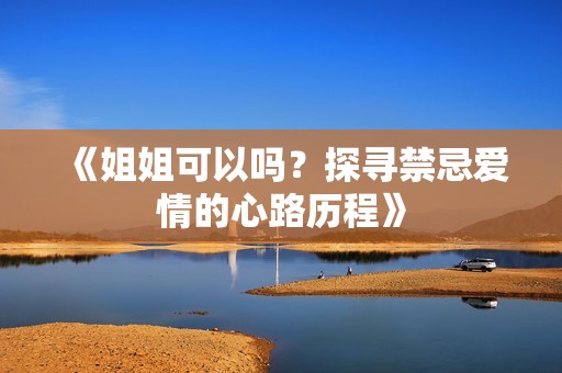 《姐姐可以嗎？探尋禁忌愛情的心路歷程》
