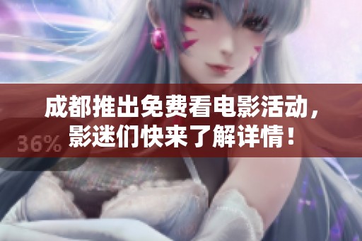 成都推出免費看電影活動，影迷們快來了解詳情！