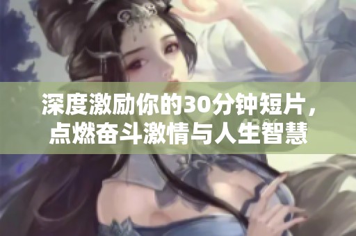 深度激勵你的30分鐘短片，點燃奮斗激情與人生智慧