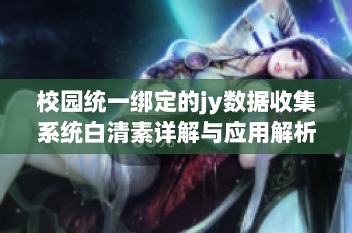 校園統一綁定的jy數據收集系統白清素詳解與應用解析