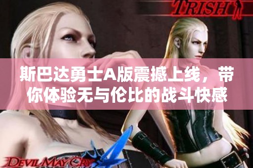 斯巴達勇士A版震撼上線，帶你體驗無與倫比的戰斗快感