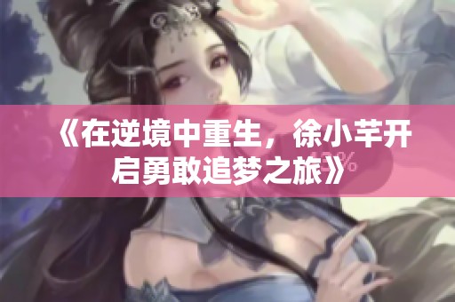 《在逆境中重生，徐小芊開啟勇敢追夢之旅》