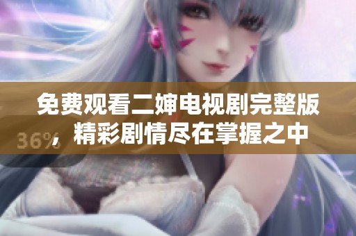 免費觀看二嬸電視劇完整版，精彩劇情盡在掌握之中