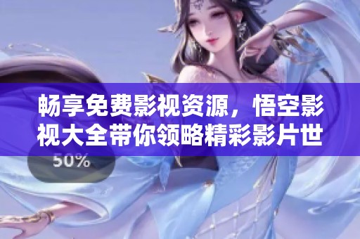 暢享免費影視資源，悟空影視大全帶你領略精彩影片世界