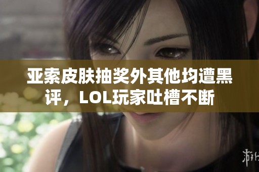 亞索皮膚抽獎外其他均遭黑評，LOL玩家吐槽不斷