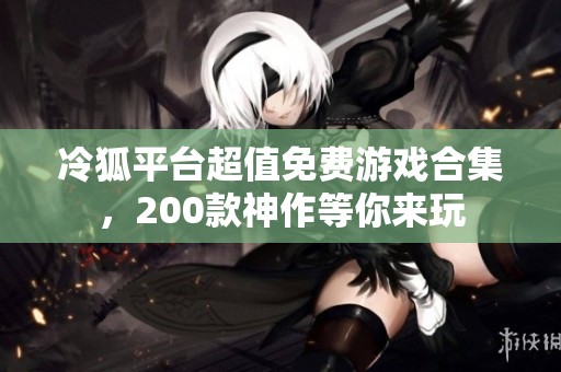 冷狐平臺超值免費游戲合集，200款神作等你來玩