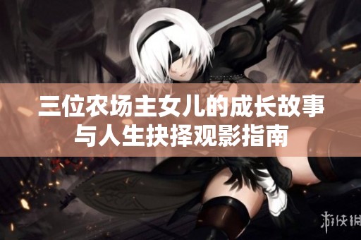 三位農場主女兒的成長故事與人生抉擇觀影指南