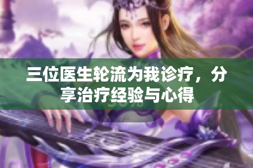 三位醫(yī)生輪流為我診療，分享治療經(jīng)驗與心得