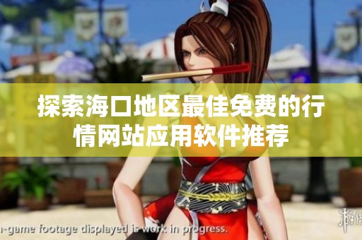探索海口地區(qū)最佳免費的行情網(wǎng)站應(yīng)用軟件推薦