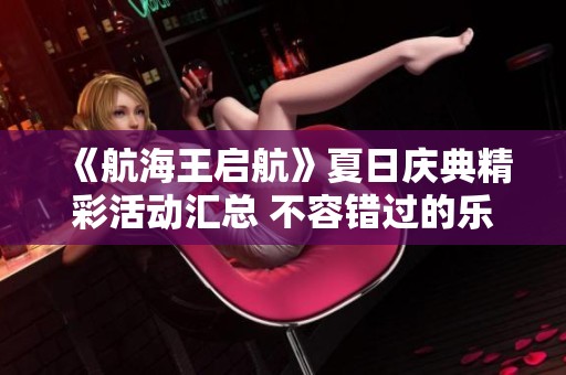《航海王啟航》夏日慶典精彩活動匯總 不容錯過的樂趣體驗！