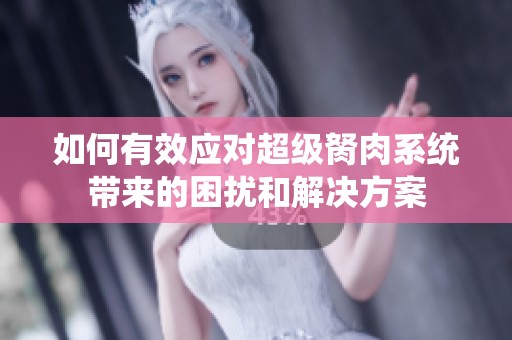 如何有效應對超級胬肉系統帶來的困擾和解決方案