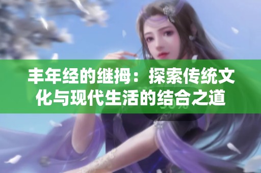 豐年經的繼拇：探索傳統文化與現代生活的結合之道