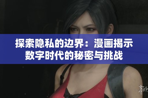 探索隱私的邊界：漫畫揭示數字時代的秘密與挑戰