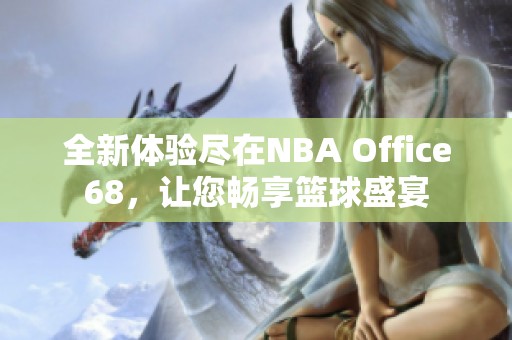 全新體驗(yàn)盡在NBA Office68，讓您暢享籃球盛宴
