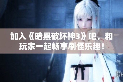 加入《暗黑破壞神3》吧，和玩家一起暢享刷怪樂趣！