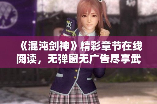 《混沌劍神》精彩章節在線閱讀，無彈窗無廣告盡享武俠快感