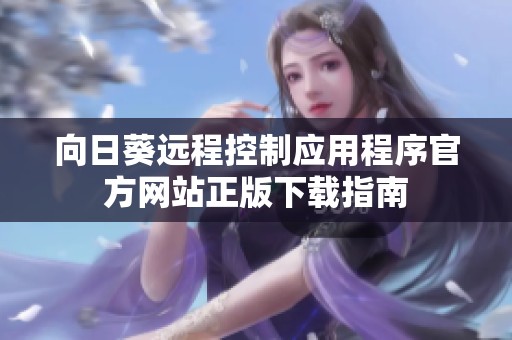 向日葵遠程控制應用程序官方網站正版下載指南