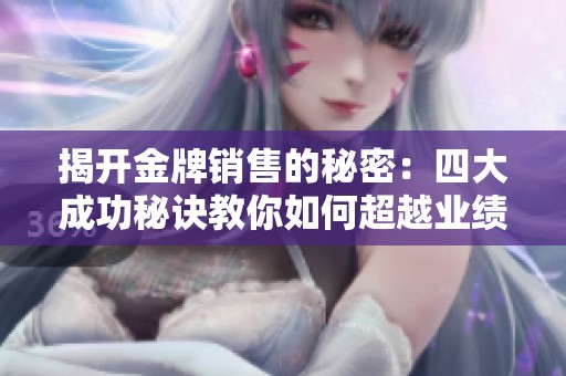 揭開金牌銷售的秘密：四大成功秘訣教你如何超越業績目標