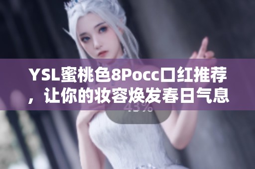 YSL蜜桃色8Pocc口紅推薦，讓你的妝容煥發(fā)春日氣息