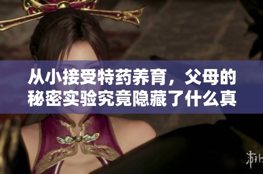 從小接受特藥養育，父母的秘密實驗究竟隱藏了什么真相