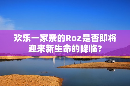 歡樂一家親的Roz是否即將迎來新生命的降臨？