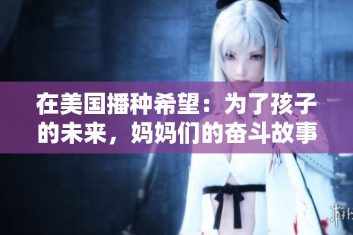 在美國(guó)播種希望：為了孩子的未來，媽媽們的奮斗故事