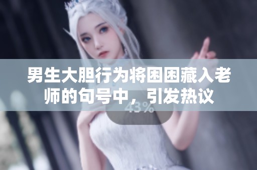 男生大膽行為將困困藏入老師的句號中，引發熱議