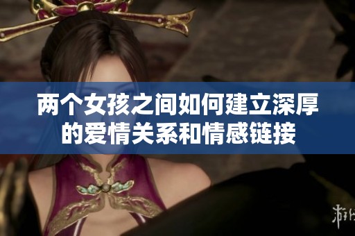 兩個女孩之間如何建立深厚的愛情關系和情感鏈接