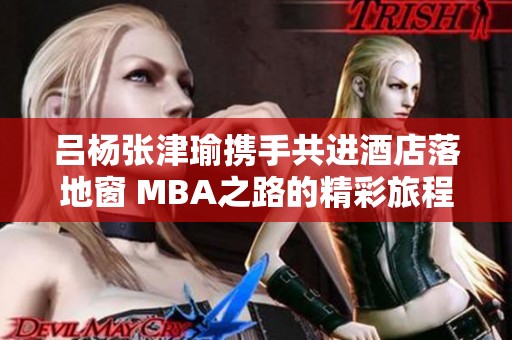 呂楊張津瑜攜手共進酒店落地窗 MBA之路的精彩旅程