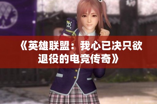 《英雄聯盟：我心已決只欲退役的電競傳奇》