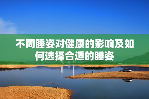 不同睡姿對健康的影響及如何選擇合適的睡姿