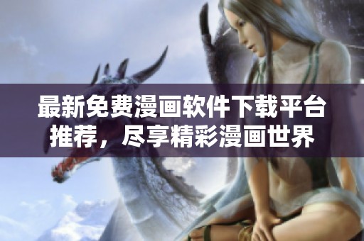 最新免費漫畫軟件下載平臺推薦，盡享精彩漫畫世界
