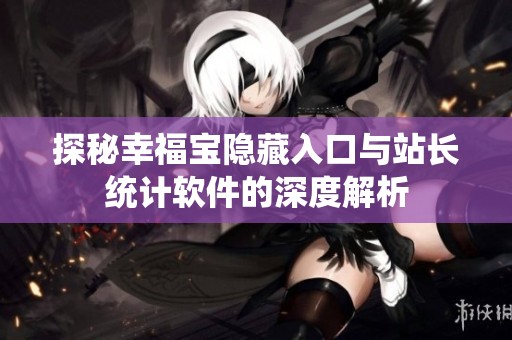 探秘幸福寶隱藏入口與站長統計軟件的深度解析