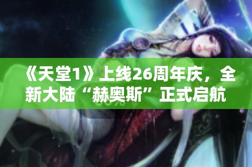 《天堂1》上線26周年慶，全新大陸“赫奧斯”正式啟航