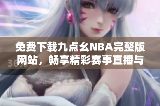 免費下載九點幺NBA完整版網站，暢享精彩賽事直播與回放