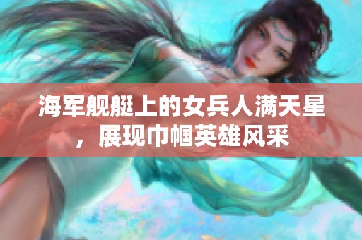 海軍艦艇上的女兵人滿天星，展現(xiàn)巾幗英雄風(fēng)采