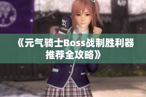 《元?dú)怛T士Boss戰(zhàn)制勝利器推薦全攻略》