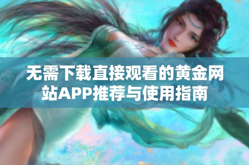 無需下載直接觀看的黃金網站APP推薦與使用指南