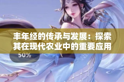 豐年經的傳承與發展：探索其在現代農業中的重要應用