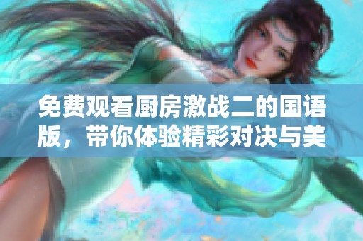 免費觀看廚房激戰二的國語版，帶你體驗精彩對決與美食魅力