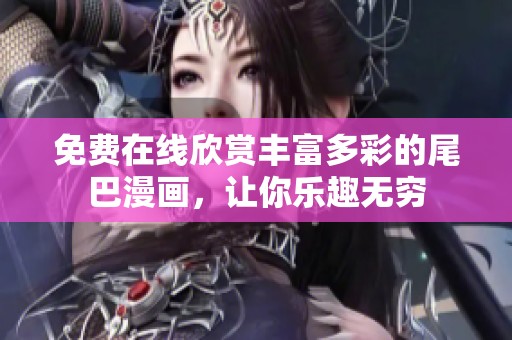 免費在線欣賞豐富多彩的尾巴漫畫，讓你樂趣無窮