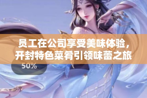 員工在公司享受美味體驗，開封特色菜肴引領味蕾之旅