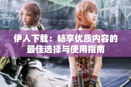 伊人下載：暢享優質內容的最佳選擇與使用指南