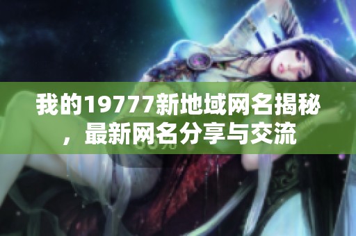 我的19777新地域網名揭秘，最新網名分享與交流