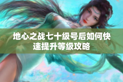 地心之戰七十級號后如何快速提升等級攻略