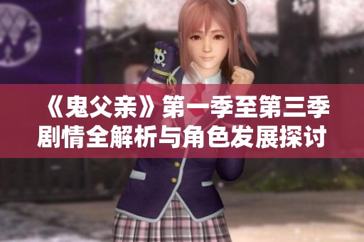 《鬼父親》第一季至第三季劇情全解析與角色發展探討